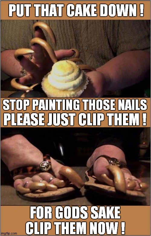 Gnarly Nails | PUT THAT CAKE DOWN ! STOP PAINTING THOSE NAILS; PLEASE JUST CLIP THEM ! FOR GODS SAKE CLIP THEM NOW ! | image tagged in fun,nails,cutting,frontpage | made w/ Imgflip meme maker