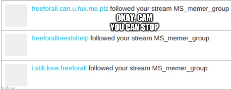 *WHEEZE* | OKAY, CAM YOU CAN STOP | made w/ Imgflip meme maker