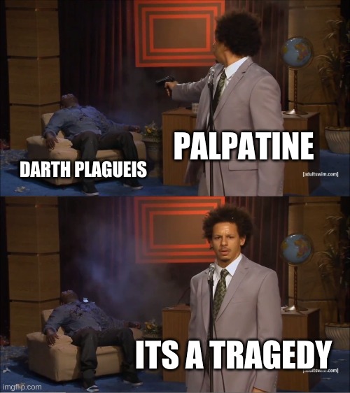 Who Killed Hannibal | PALPATINE; DARTH PLAGUEIS; ITS A TRAGEDY | image tagged in memes,who killed hannibal | made w/ Imgflip meme maker