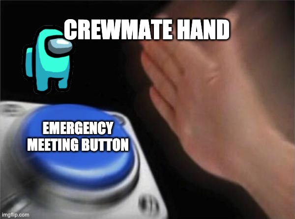 Emergency | CREWMATE HAND; EMERGENCY MEETING BUTTON | image tagged in memes,blank nut button | made w/ Imgflip meme maker