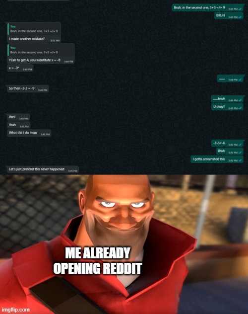 Oh no no no no | ME ALREADY OPENING REDDIT | image tagged in mistakes | made w/ Imgflip meme maker