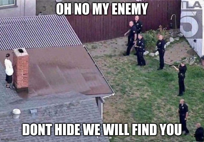 Fortnite meme | OH NO MY ENEMY; DONT HIDE WE WILL FIND YOU | image tagged in fortnite meme | made w/ Imgflip meme maker