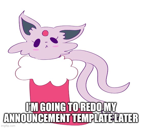 Imma make it look more festive | I’M GOING TO REDO MY ANNOUNCEMENT TEMPLATE LATER | image tagged in espeon in a stocking | made w/ Imgflip meme maker