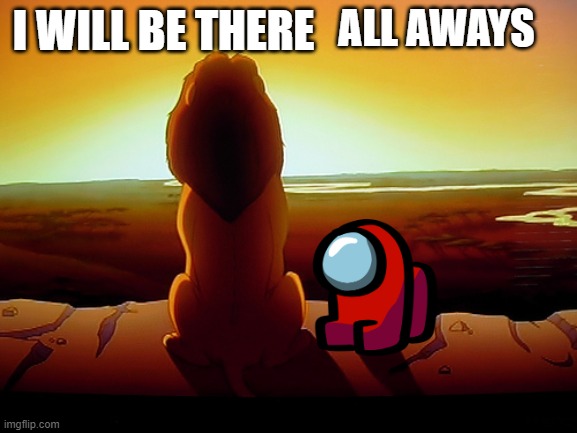 protect the mini crewmate | ALL AWAYS; I WILL BE THERE | image tagged in memes,lion king | made w/ Imgflip meme maker