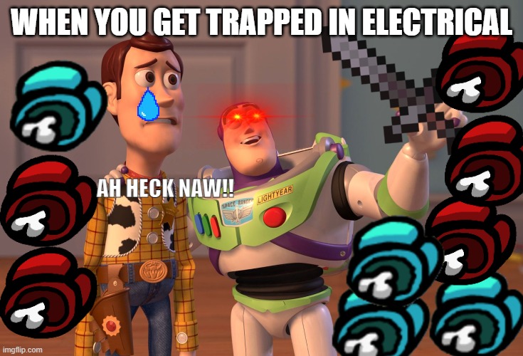 X, X Everywhere Meme | WHEN YOU GET TRAPPED IN ELECTRICAL; AH HECK NAW!! | image tagged in memes,x x everywhere | made w/ Imgflip meme maker