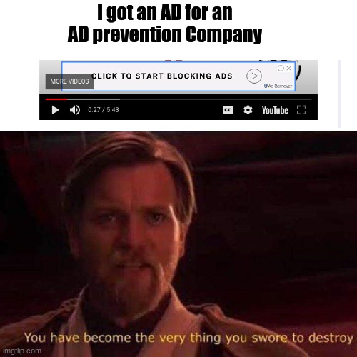 You have become the very thing you swore to destroy | i got an AD for an AD prevention Company | image tagged in you have become the very thing you swore to destroy,memes,fun | made w/ Imgflip meme maker