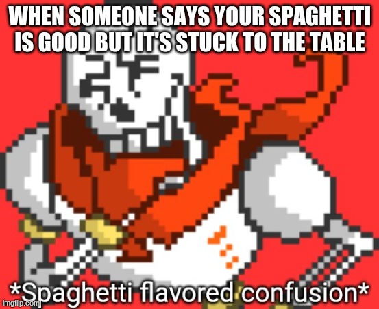 2 left | WHEN SOMEONE SAYS YOUR SPAGHETTI IS GOOD BUT IT'S STUCK TO THE TABLE | image tagged in spaghetti flavored confusion | made w/ Imgflip meme maker