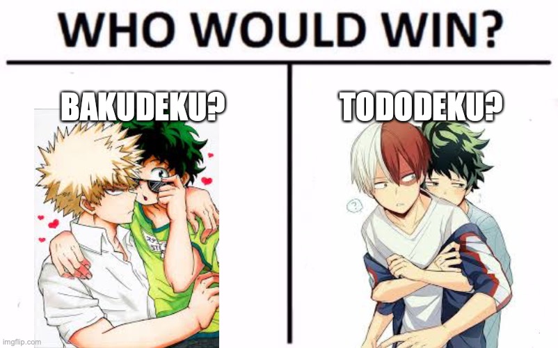 QUESTION! Who would win over Izuku? (Put your answer in comments PLZ) | BAKUDEKU? TODODEKU? | image tagged in memes,who would win,deku,bakugo,todoroki,relationships | made w/ Imgflip meme maker