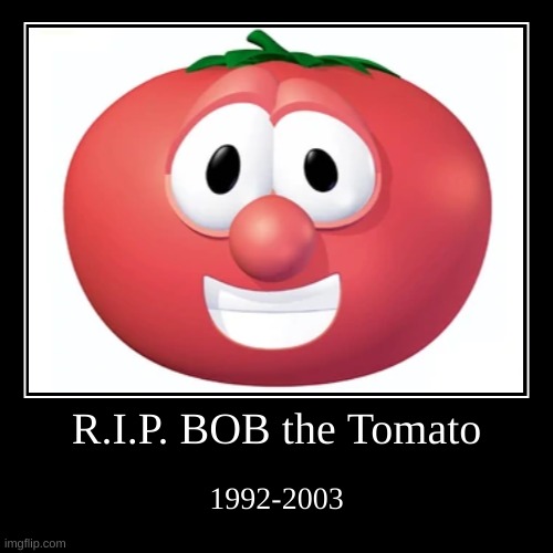RIP Bob | image tagged in funny,demotivationals,rip | made w/ Imgflip demotivational maker