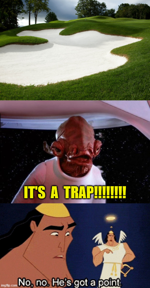 It's a Trap | IT'S  A  TRAP!!!!!!!! | image tagged in no no he s got a point,it's a trap,memes,golf,i see what you did there | made w/ Imgflip meme maker