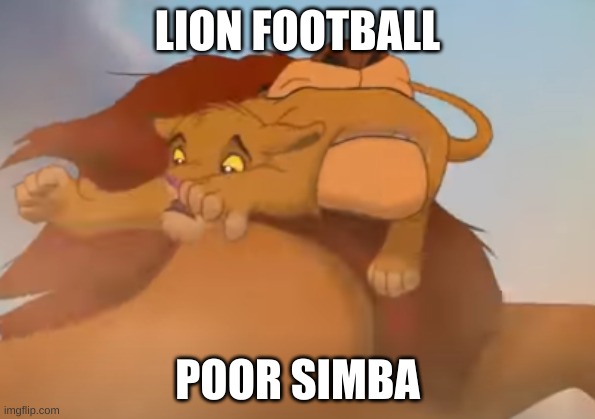 Lion king meme | LION FOOTBALL; POOR SIMBA | image tagged in lion king meme | made w/ Imgflip meme maker