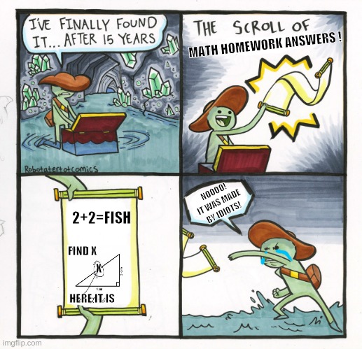 The Scroll Of Truth | MATH HOMEWORK ANSWERS ! NOOOO! IT WAS MADE BY IDIOTS! 2+2=FISH; FIND X; X; HERE IT IS | image tagged in memes,the scroll of truth | made w/ Imgflip meme maker