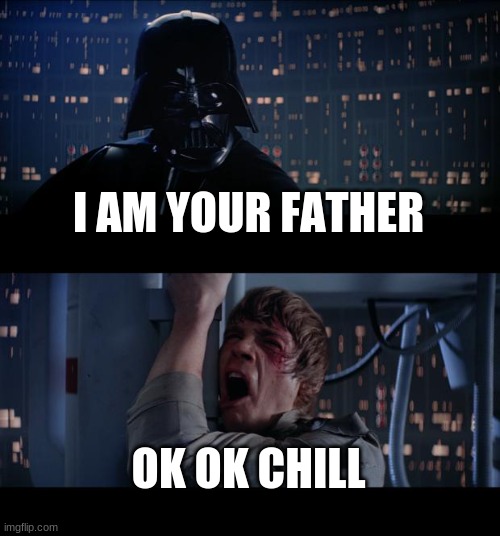 Star Wars No Meme | I AM YOUR FATHER; OK OK CHILL | image tagged in memes,star wars no | made w/ Imgflip meme maker
