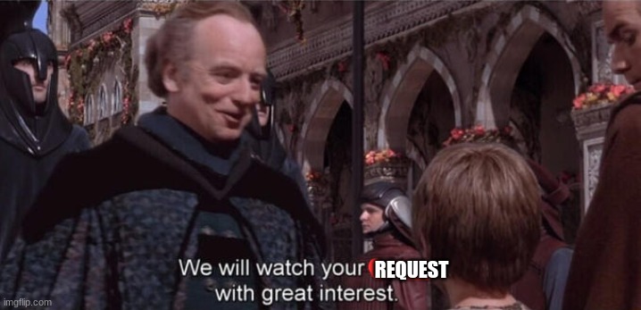 We will watch your career with great interest | REQUEST | image tagged in we will watch your career with great interest | made w/ Imgflip meme maker