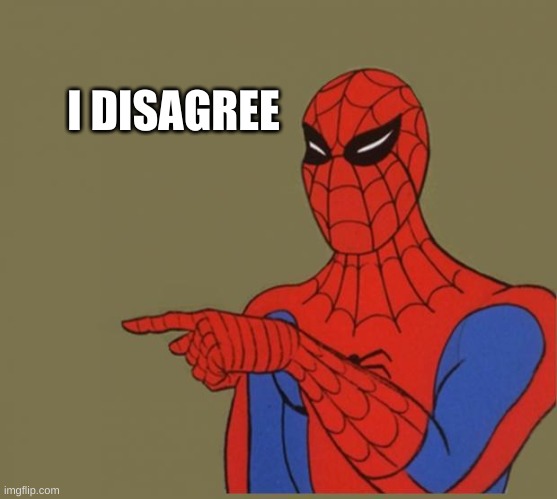 I DISAGREE | image tagged in spiderman disagrees | made w/ Imgflip meme maker