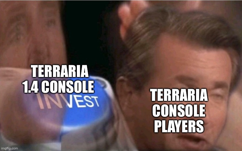 Invest | TERRARIA CONSOLE PLAYERS; TERRARIA 1.4 CONSOLE | image tagged in invest | made w/ Imgflip meme maker