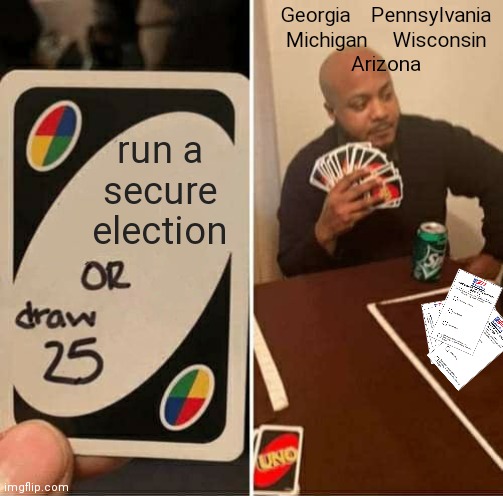 not gonna do it | Georgia    Pennsylvania
Michigan     Wisconsin
Arizona; run a secure election | image tagged in memes,uno draw 25 cards,2020 elections,election fraud | made w/ Imgflip meme maker