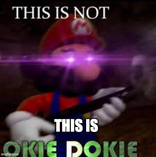 This is not okie dokie | THIS IS | image tagged in this is not okie dokie | made w/ Imgflip meme maker