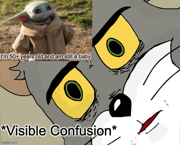 IK Yoda's species can live a long time but....  SERIOUSLY? | I'm 50+ years old and am still a baby; *Visible Confusion* | image tagged in memes,unsettled tom | made w/ Imgflip meme maker