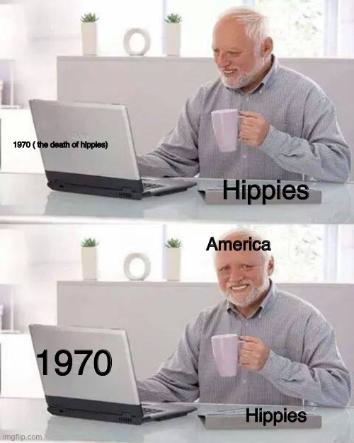 Hide the Pain Harold Meme | 1970 ( the death of hippies); Hippies; America; 1970; Hippies | image tagged in memes,hide the pain harold | made w/ Imgflip meme maker