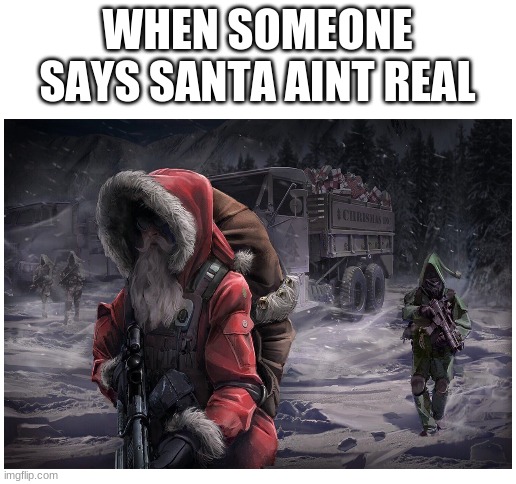 WHEN SOMEONE SAYS SANTA AINT REAL | image tagged in blank white template | made w/ Imgflip meme maker