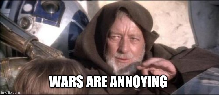 These Aren't The Droids You Were Looking For Meme | WARS ARE ANNOYING | image tagged in memes,these aren't the droids you were looking for | made w/ Imgflip meme maker