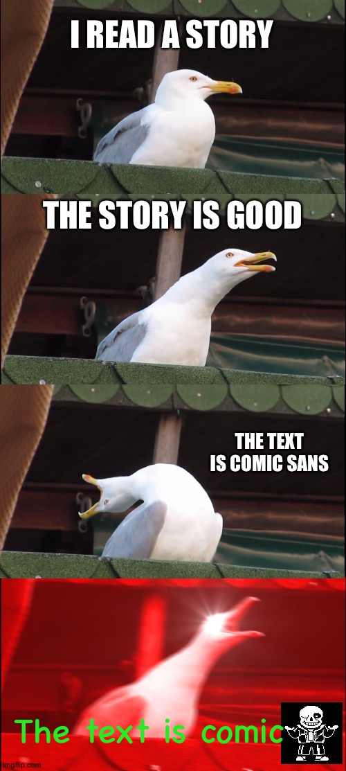 Inhaling Seagull | I READ A STORY; THE STORY IS GOOD; THE TEXT IS COMIC SANS; The text is comic | image tagged in memes,inhaling seagull | made w/ Imgflip meme maker