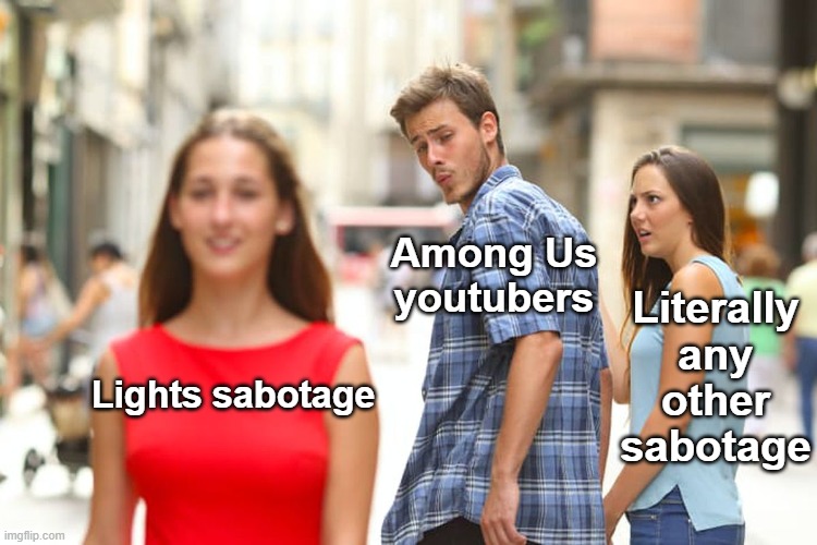 what about O2, man- | Among Us youtubers; Literally any other sabotage; Lights sabotage | image tagged in memes,distracted boyfriend,among us | made w/ Imgflip meme maker