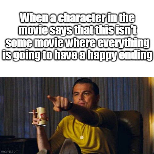Leo pointing | When a character in the movie says that this isn't some movie where everything is going to have a happy ending | image tagged in leo pointing | made w/ Imgflip meme maker