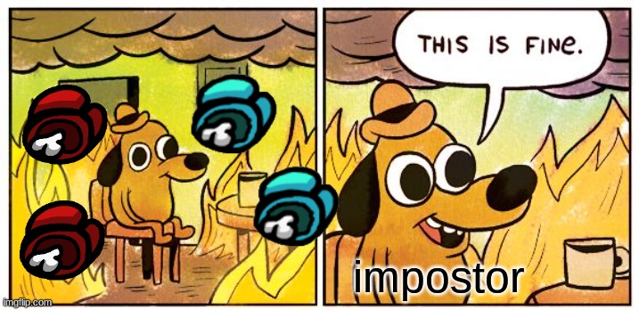 This Is Fine | impostor | image tagged in memes,this is fine,among us,among us body,this fine | made w/ Imgflip meme maker