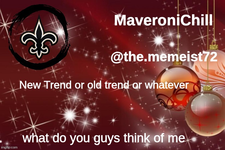 Maveroni Christmas Announcement | New Trend or old trend or whatever; what do you guys think of me | image tagged in maveroni christmas announcement | made w/ Imgflip meme maker