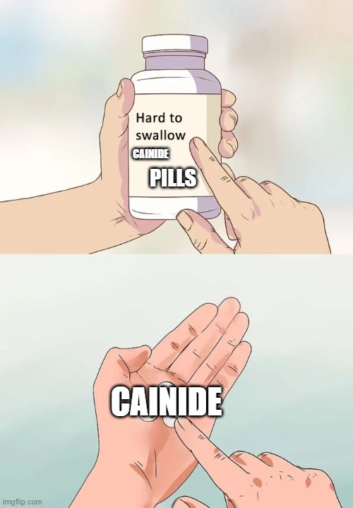 Hard To Swallow Pills Meme | CAINIDE; PILLS; CAINIDE | image tagged in memes,hard to swallow pills | made w/ Imgflip meme maker