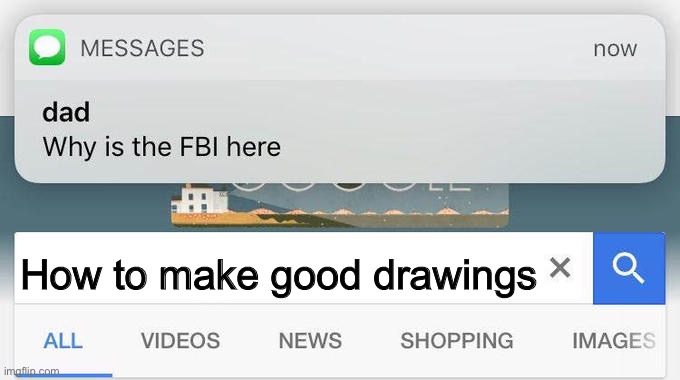 It’s impossible for me (yeah I know I shouldn’t rush) | How to make good drawings | image tagged in why is the fbi here | made w/ Imgflip meme maker