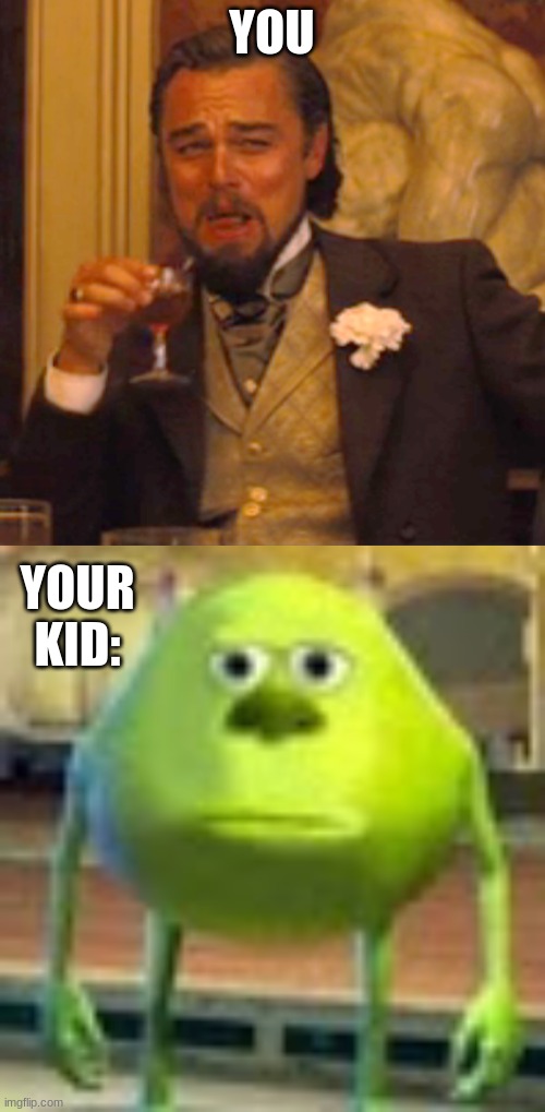 YOU YOUR KID: | image tagged in memes,laughing leo,sully wazowski | made w/ Imgflip meme maker