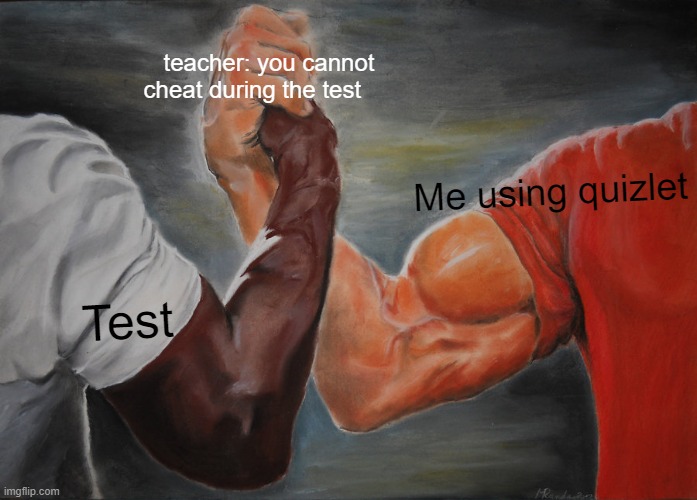 Lol | teacher: you cannot cheat during the test; Me using quizlet; Test | image tagged in memes,epic handshake | made w/ Imgflip meme maker