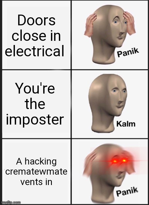Panik Kalm Panik Meme | Doors close in electrical; You're the imposter; A hacking crematewmate vents in | image tagged in memes,panik kalm panik | made w/ Imgflip meme maker