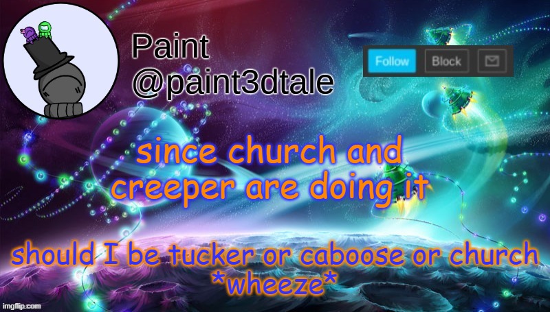 hey chika bum bum | should I be tucker or caboose or church
*wheeze*; since church and creeper are doing it | image tagged in paint festive announcement | made w/ Imgflip meme maker