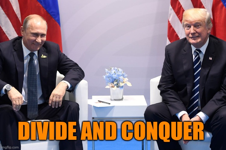 Trump Putin | DIVIDE AND CONQUER | image tagged in trump putin | made w/ Imgflip meme maker