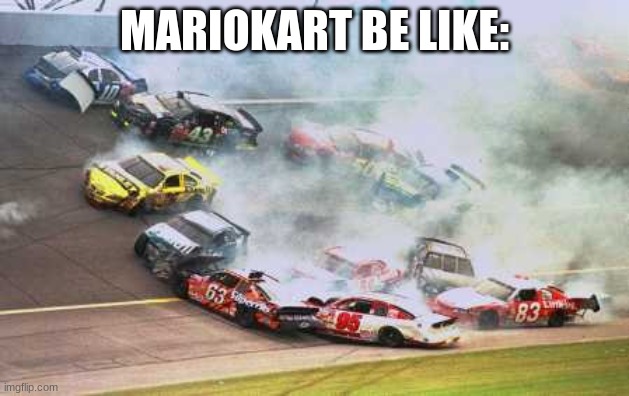Because Race Car |  MARIOKART BE LIKE: | image tagged in memes,because race car | made w/ Imgflip meme maker