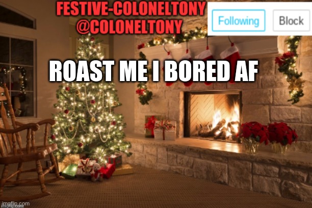 Festive ColonelTony Ancoument | ROAST ME I BORED AF | image tagged in festive coloneltony ancoument | made w/ Imgflip meme maker