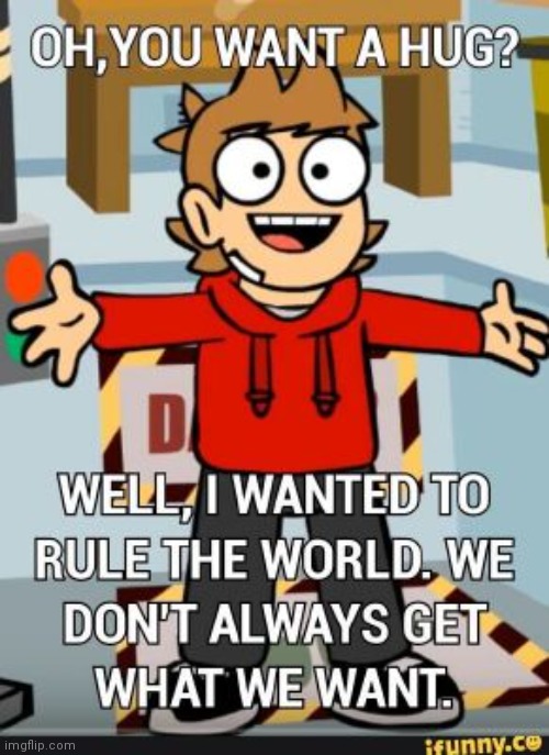 Tord says we don't always get what we want | image tagged in damn it commie | made w/ Imgflip meme maker