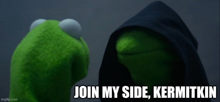 Evil Kermit | JOIN MY SIDE, KERMITKIN | image tagged in memes,evil kermit | made w/ Imgflip meme maker