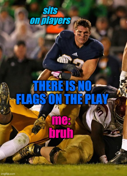 Photogenic College Football Player Meme | sits on players; THERE IS NO FLAGS ON THE PLAY; me: bruh | image tagged in memes,photogenic college football player | made w/ Imgflip meme maker
