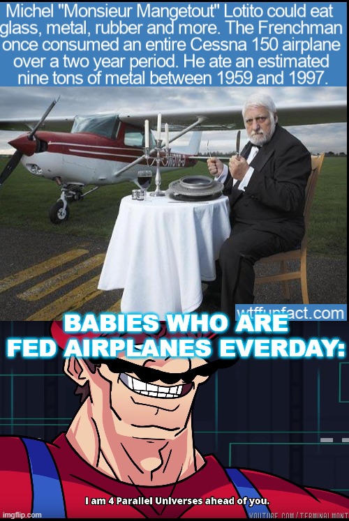 Insert title here |  BABIES WHO ARE FED AIRPLANES EVERDAY: | image tagged in black background,i am 4 parallel universes ahead of you,repost,funny,memes | made w/ Imgflip meme maker