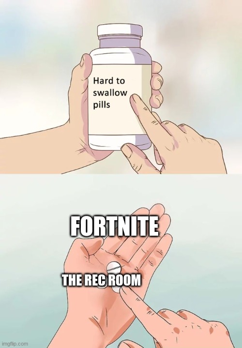 honest | FORTNITE; THE REC ROOM | image tagged in memes,hard to swallow pills | made w/ Imgflip meme maker