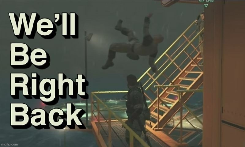 we'll be right back | image tagged in we'll be right back | made w/ Imgflip meme maker