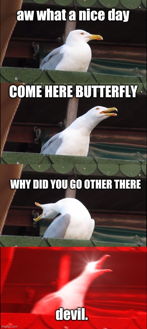 Inhaling Seagull Meme | aw what a nice day; COME HERE BUTTERFLY; WHY DID YOU GO OTHER THERE; devil. | image tagged in memes,inhaling seagull | made w/ Imgflip meme maker