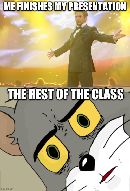 ME FINISHES MY PRESENTATION; THE REST OF THE CLASS | image tagged in tony stark success | made w/ Imgflip meme maker