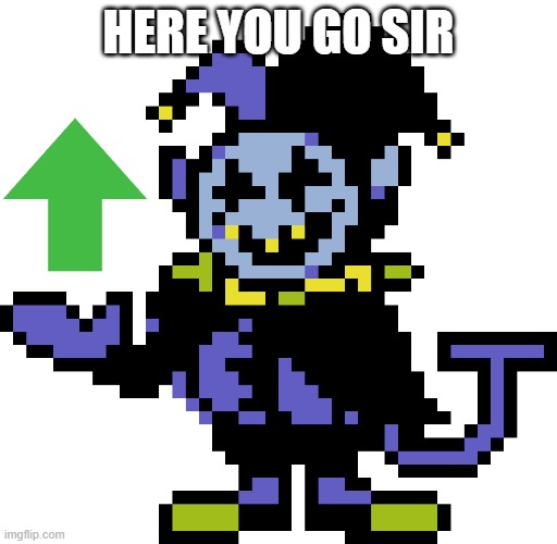 Jevil meme | HERE YOU GO SIR | image tagged in jevil meme | made w/ Imgflip meme maker