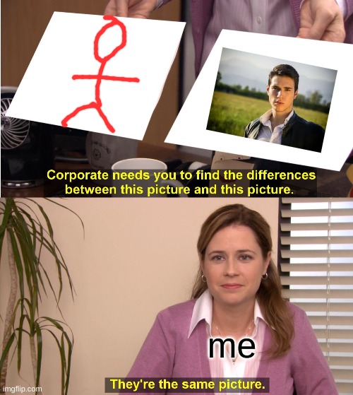 I CAN'T DRAW! | me | image tagged in memes,they're the same picture | made w/ Imgflip meme maker